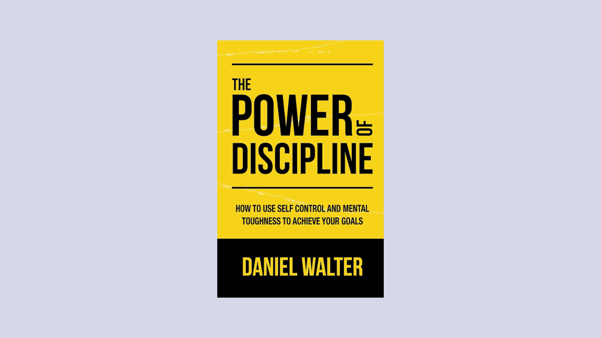 The Power of Discipline: How to Use Self Control and Mental Toughness to Achieve Goals