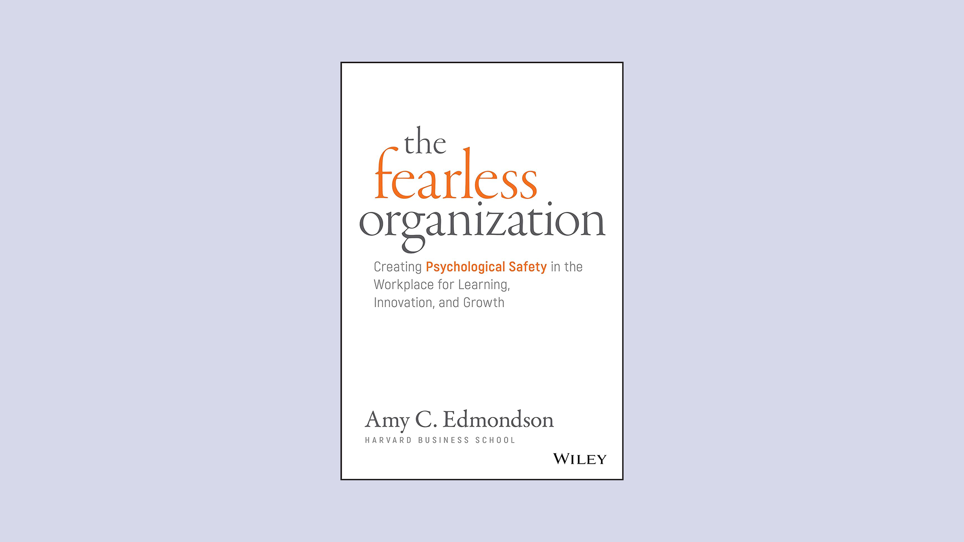 The Fearless Organization: Creating Psychological Safety in the Workplace